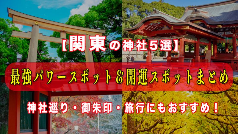 🏯関東で一度は訪れたい！開運・癒し・歴史を感じるおすすめ神社5選【パワースポット巡りにぴったり】